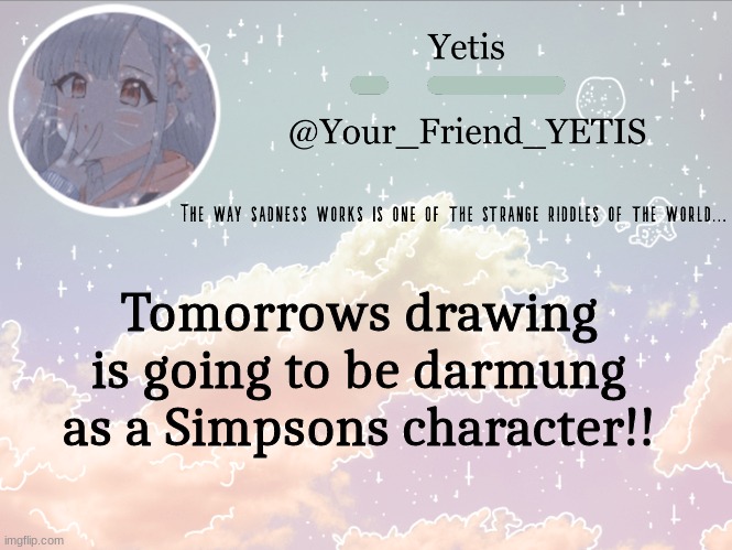 YAY | Tomorrows drawing is going to be darmung as a Simpsons character!! | image tagged in cloudie yetis | made w/ Imgflip meme maker