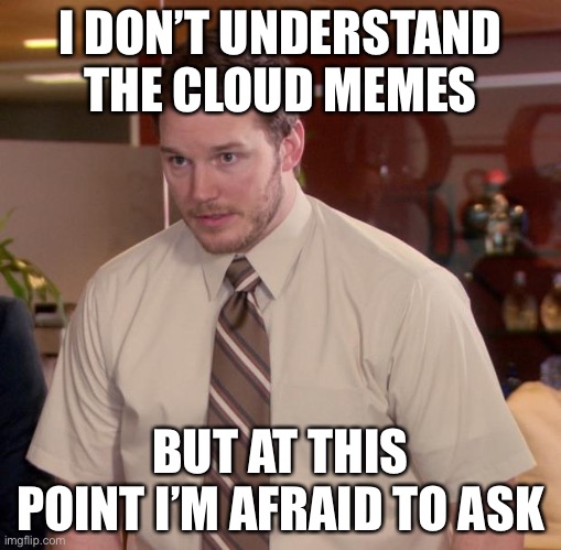 Afraid To Ask Andy | I DON’T UNDERSTAND THE CLOUD MEMES; BUT AT THIS POINT I’M AFRAID TO ASK | image tagged in memes,afraid to ask andy | made w/ Imgflip meme maker