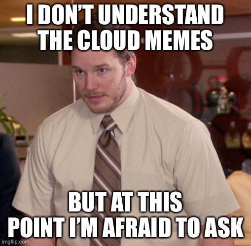 Afraid To Ask Andy Meme | I DON’T UNDERSTAND THE CLOUD MEMES; BUT AT THIS POINT I’M AFRAID TO ASK | image tagged in memes,afraid to ask andy | made w/ Imgflip meme maker