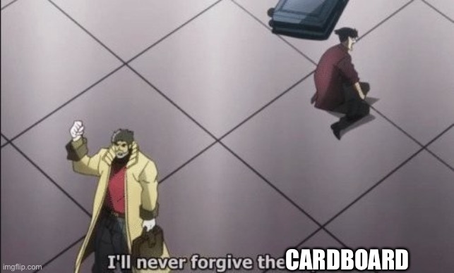 I will never forgive Japanese | CARDBOARD | image tagged in i will never forgive japanese | made w/ Imgflip meme maker