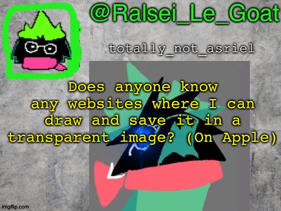 pls | Does anyone know any websites where I can draw and save it in a transparent image? (On Apple) | image tagged in ralsei le goat announcement template,drawings,drawing,tool,memes | made w/ Imgflip meme maker