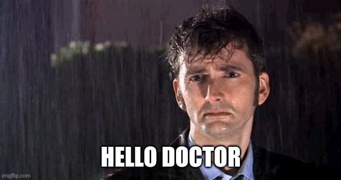 doctor who rain | HELLO DOCTOR | image tagged in doctor who rain | made w/ Imgflip meme maker