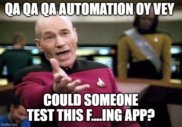 startrek | QA QA QA AUTOMATION OY VEY; COULD SOMEONE TEST THIS F....ING APP? | image tagged in startrek | made w/ Imgflip meme maker