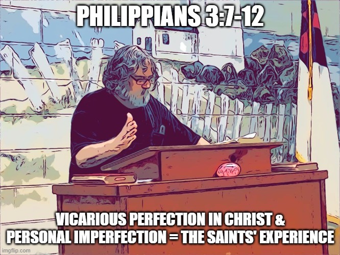 bruce mercer | PHILIPPIANS 3:7-12; VICARIOUS PERFECTION IN CHRIST & PERSONAL IMPERFECTION = THE SAINTS' EXPERIENCE | image tagged in bruce mercer | made w/ Imgflip meme maker