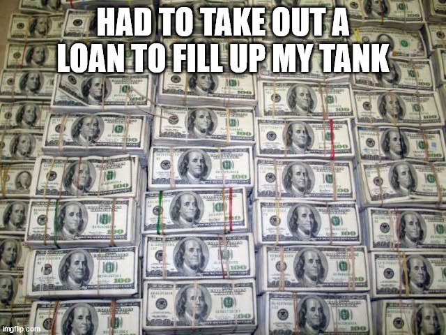 HAD TO TAKE OUT A LOAN TO FILL UP MY TANK | made w/ Imgflip meme maker