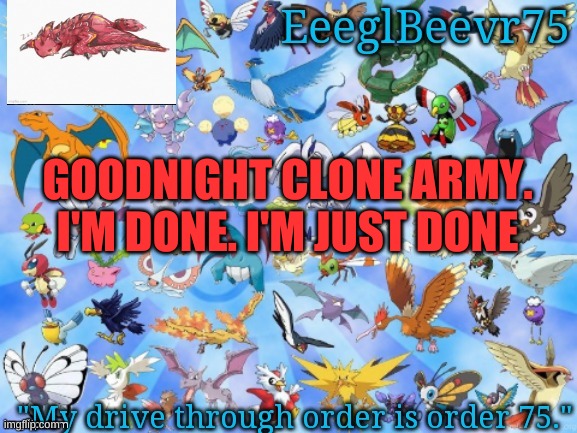 i'm done for today its too much | GOODNIGHT CLONE ARMY. I'M DONE. I'M JUST DONE | image tagged in yet another eeglbeevr75 announcementt | made w/ Imgflip meme maker