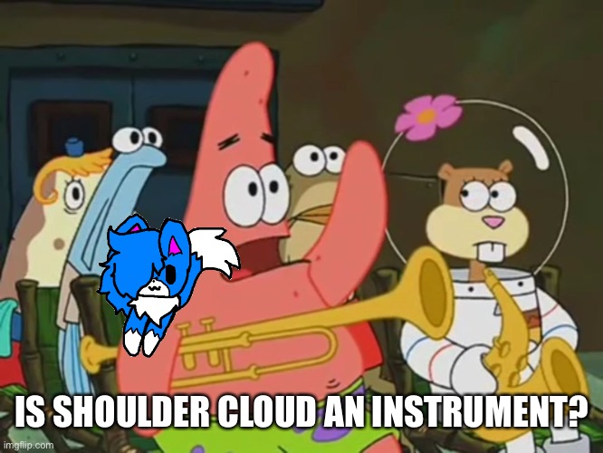 Is mayonnaise an instrument? | IS SHOULDER CLOUD AN INSTRUMENT? | image tagged in is mayonnaise an instrument | made w/ Imgflip meme maker