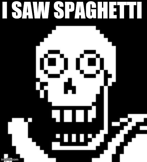 Papyrus Undertale | I SAW SPAGHETTI | image tagged in papyrus undertale | made w/ Imgflip meme maker