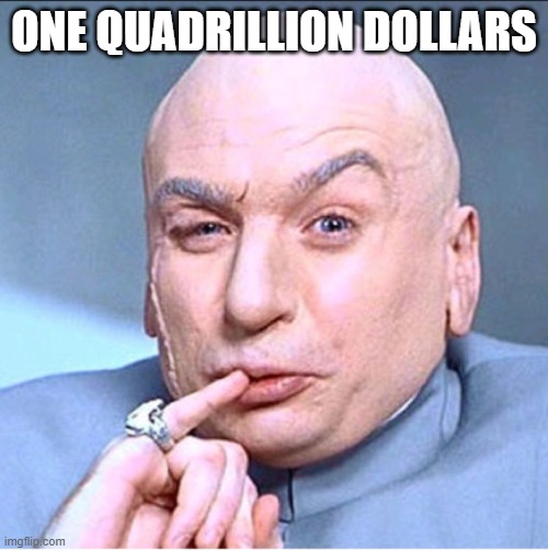 ONE MILLION DOLLARS | ONE QUADRILLION DOLLARS | image tagged in one million dollars | made w/ Imgflip meme maker