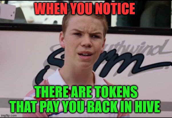 when you notice | WHEN YOU NOTICE; THERE ARE TOKENS THAT PAY YOU BACK IN HIVE | image tagged in cryptocurrency,crypto,hive,funny,memes | made w/ Imgflip meme maker