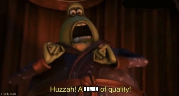A man of quality | HUMAN | image tagged in a man of quality | made w/ Imgflip meme maker
