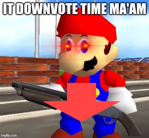 It's downvote time |  IT DOWNVOTE TIME MA'AM | made w/ Imgflip meme maker