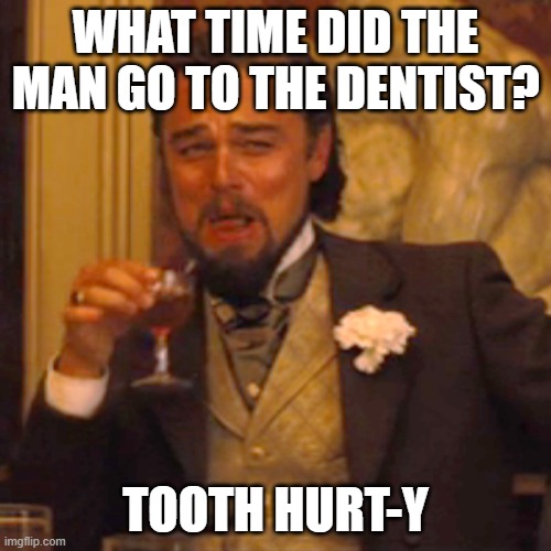 Laughing Leo | WHAT TIME DID THE MAN GO TO THE DENTIST? TOOTH HURT-Y | image tagged in memes,laughing leo | made w/ Imgflip meme maker