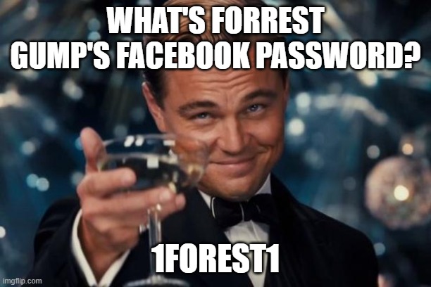 Leonardo Dicaprio Cheers | WHAT'S FORREST GUMP'S FACEBOOK PASSWORD? 1FOREST1 | image tagged in memes,leonardo dicaprio cheers | made w/ Imgflip meme maker