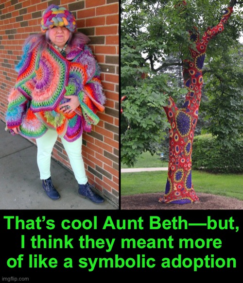 Adopt a Tree | That’s cool Aunt Beth—but, I think they meant more of like a symbolic adoption | image tagged in funny memes | made w/ Imgflip meme maker