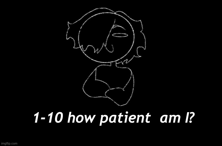 1-10 how patient  am I? | made w/ Imgflip meme maker