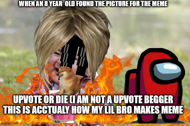 I am not an upvote begger This is acctulay how my brother makes meme | WHEN AN 8 YEAR  OLD FOUND THE PICTURE FOR THE MEME; UPVOTE OR DIE (I AM NOT A UPVOTE BEGGER THIS IS ACCTUALY HOW MY LIL BRO MAKES MEME | image tagged in evil toddler | made w/ Imgflip meme maker