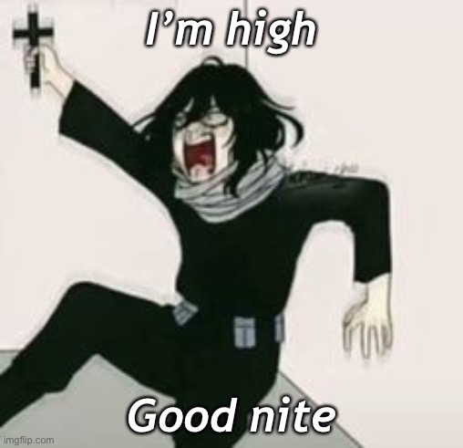 I’m high; Good nite | made w/ Imgflip meme maker