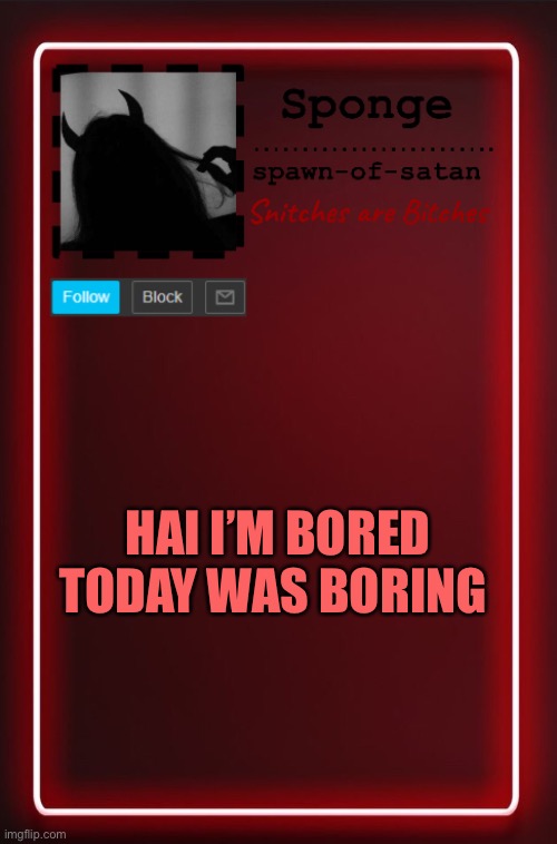 Spawn-of-satan temp | HAI I’M BORED TODAY WAS BORING | image tagged in spawn-of-satan temp | made w/ Imgflip meme maker