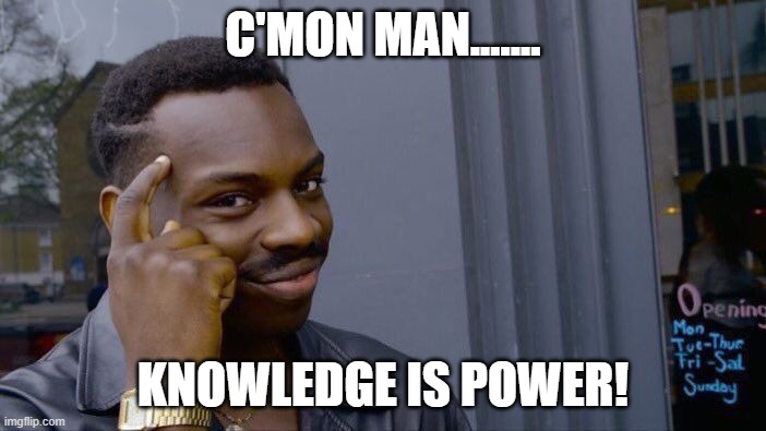 C'mon man,,, knowledge is power | C'MON MAN....... KNOWLEDGE IS POWER! | image tagged in memes,roll safe think about it | made w/ Imgflip meme maker