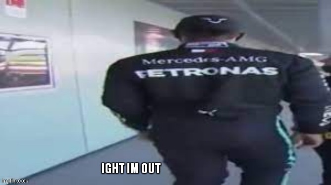ight im out | image tagged in ight im out | made w/ Imgflip meme maker