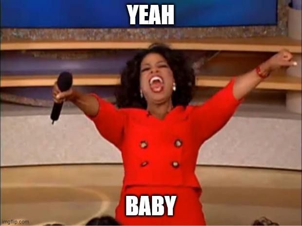 Oprah You Get A Meme | YEAH; BABY | image tagged in memes,oprah you get a | made w/ Imgflip meme maker