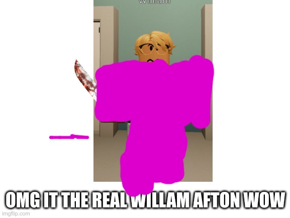 the willam behind the muderes | OMG IT THE REAL WILLAM AFTON WOW | image tagged in blank white template | made w/ Imgflip meme maker