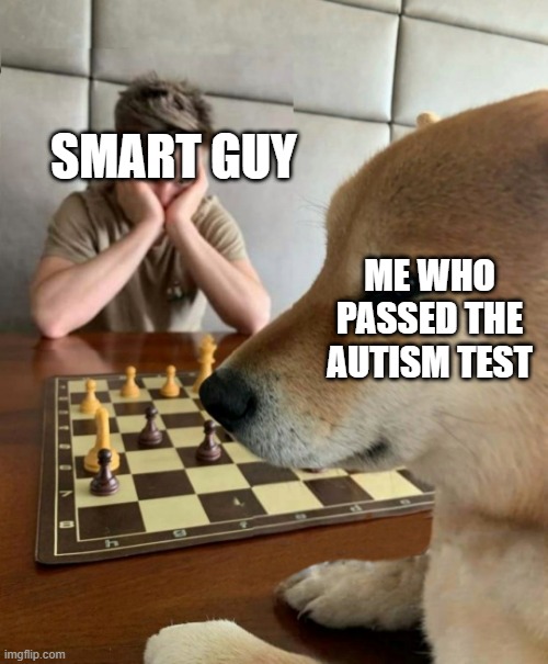 Chess doge | SMART GUY; ME WHO PASSED THE AUTISM TEST | image tagged in chess doge | made w/ Imgflip meme maker