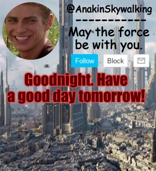 Gn! | Goodnight. Have a good day tomorrow! | image tagged in anakinskywalking1 by cloud,gn,idk,from_phone | made w/ Imgflip meme maker