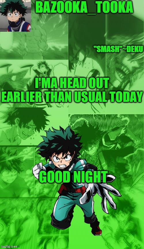Another deku temp :> | I'MA HEAD OUT EARLIER THAN USUAL TODAY; GOOD NIGHT | image tagged in another deku temp | made w/ Imgflip meme maker