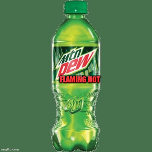 Mtn Dew Flaming Hot | FLAMING HOT | image tagged in mountain dew | made w/ Imgflip meme maker