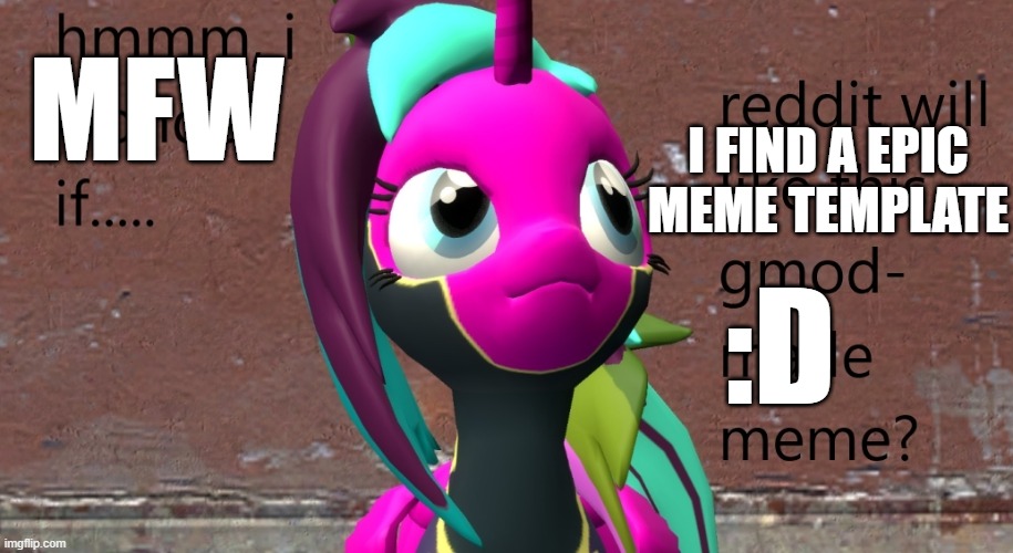 I FIND A EPIC MEME TEMPLATE; MFW; :D | made w/ Imgflip meme maker