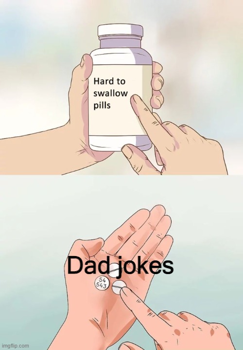 Hard To Swallow Pills Meme | Dad jokes | image tagged in memes,hard to swallow pills | made w/ Imgflip meme maker