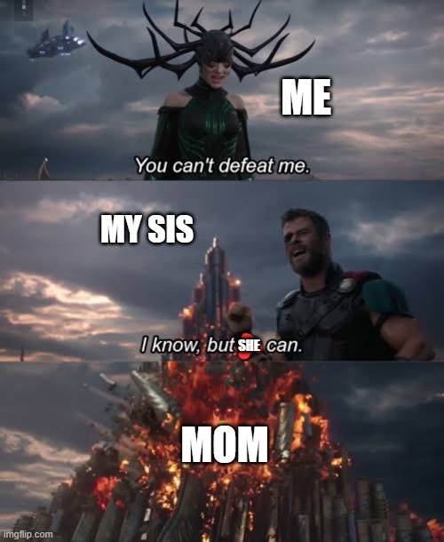 Me vs sis. But gets interrupted | ME; MY SIS; SHE; MOM | image tagged in thor ragnarok meme | made w/ Imgflip meme maker