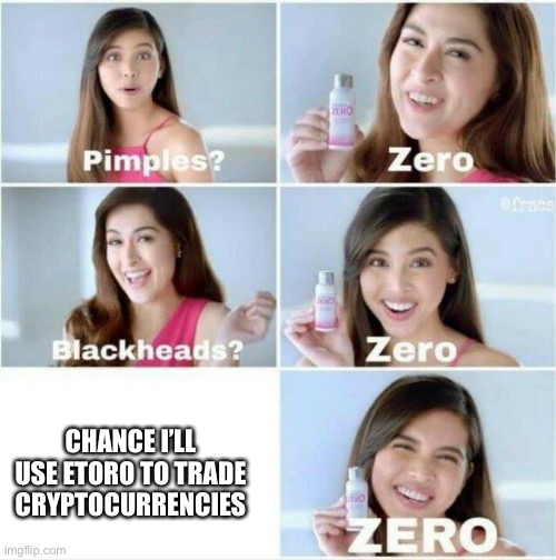 Pimples? Zero | CHANCE I’LL USE ETORO TO TRADE CRYPTOCURRENCIES | image tagged in pimples zero | made w/ Imgflip meme maker