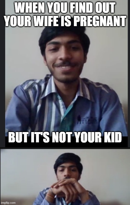 college memes | WHEN YOU FIND OUT YOUR WIFE IS PREGNANT; BUT IT'S NOT YOUR KID | image tagged in online school | made w/ Imgflip meme maker