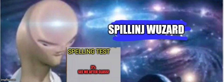 Meme man smort | SPILLINJ WUZARD 3% 
SEE ME AFTER CLASS! SPELLING TEST | image tagged in meme man smort | made w/ Imgflip meme maker