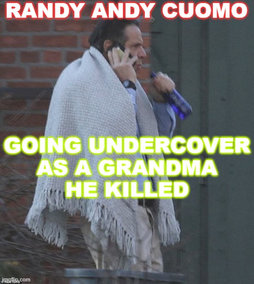 Randy Andy Cuomo; Going undercover as a grandma he killed | RANDY ANDY CUOMO; GOING UNDERCOVER
AS A GRANDMA
HE KILLED | image tagged in cuomo and his blankie | made w/ Imgflip meme maker