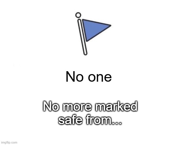 Marked Safe From Meme | No one No more marked safe from... | image tagged in memes,marked safe from | made w/ Imgflip meme maker