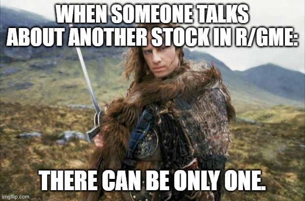 Highlander | WHEN SOMEONE TALKS ABOUT ANOTHER STOCK IN R/GME:; THERE CAN BE ONLY ONE. | image tagged in highlander | made w/ Imgflip meme maker