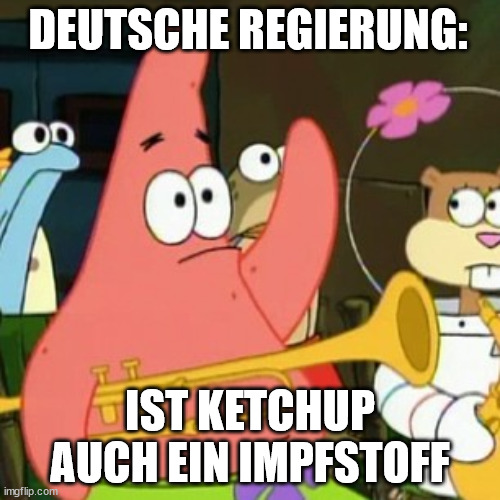 No Patrick Meme | DEUTSCHE REGIERUNG:; IST KETCHUP AUCH EIN IMPFSTOFF | image tagged in memes,no patrick | made w/ Imgflip meme maker