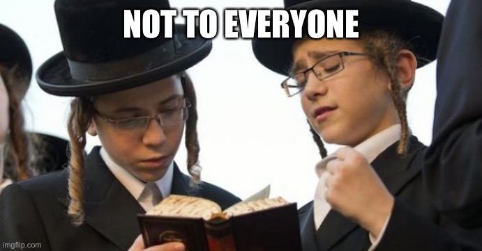 Orthodox Jew | NOT TO EVERYONE | image tagged in orthodox jew | made w/ Imgflip meme maker