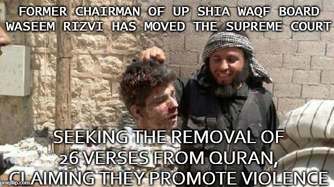 Waseem Rizvi has moved the Supreme Court seeking the removal of 26 verses from Quran, claiming they promote violence | FORMER CHAIRMAN OF UP SHIA WAQF BOARD
WASEEM RIZVI HAS MOVED THE SUPREME COURT; SEEKING THE REMOVAL OF 26 VERSES FROM QURAN, CLAIMING THEY PROMOTE VIOLENCE | image tagged in islam | made w/ Imgflip meme maker