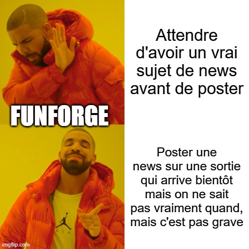 Drake Hotline Bling Meme | Attendre d'avoir un vrai sujet de news avant de poster; FUNFORGE; Poster une news sur une sortie qui arrive bientôt mais on ne sait pas vraiment quand, mais c'est pas grave | image tagged in memes,drake hotline bling | made w/ Imgflip meme maker
