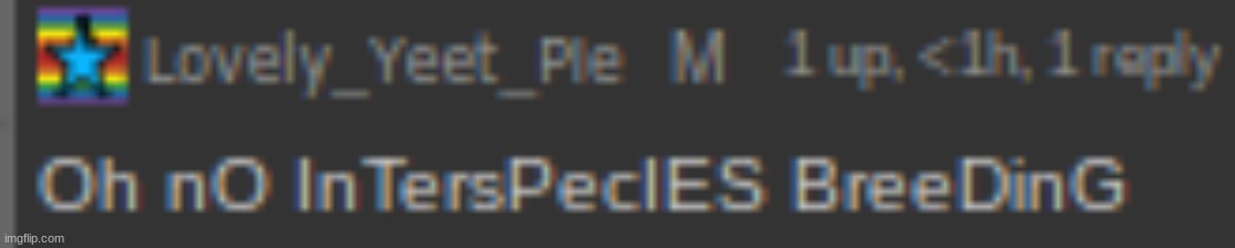 Oh nO InTersPecIES BreeDinG | image tagged in oh no interspecies breeding | made w/ Imgflip meme maker