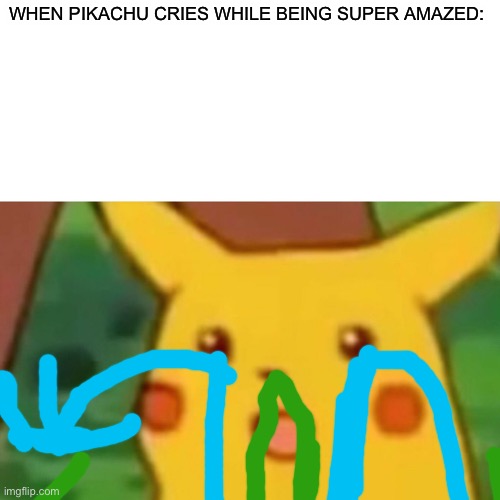EWWWW BAD PIKAAAAAAAA | WHEN PIKACHU CRIES WHILE BEING SUPER AMAZED: | image tagged in memes,surprised pikachu | made w/ Imgflip meme maker