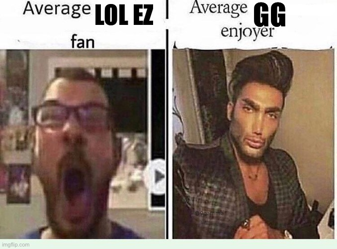 People after a match be like | GG; LOL EZ | image tagged in average blank fan vs average blank enjoyer | made w/ Imgflip meme maker