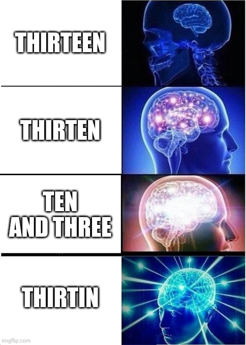 Names for Thirteen | THIRTEEN; THIRTEN; TEN AND THREE; THIRTIN | image tagged in memes,expanding brain | made w/ Imgflip meme maker