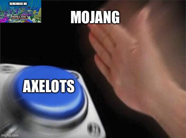 Blank Nut Button | MOJANG; REMEMBER ME; AXELOTS | image tagged in memes,blank nut button,mojang,minecraft | made w/ Imgflip meme maker