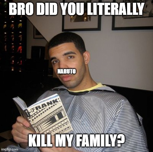 Bro did you seriously just | BRO DID YOU LITERALLY; NARUTO; KILL MY FAMILY? | image tagged in bro did you seriously just | made w/ Imgflip meme maker